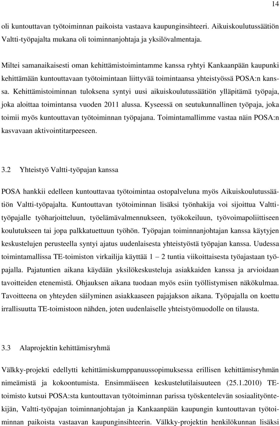 Kehittämistoiminnan tuloksena syntyi uusi aikuiskoulutussäätiön ylläpitämä työpaja, joka aloittaa toimintansa vuoden 2011 alussa.