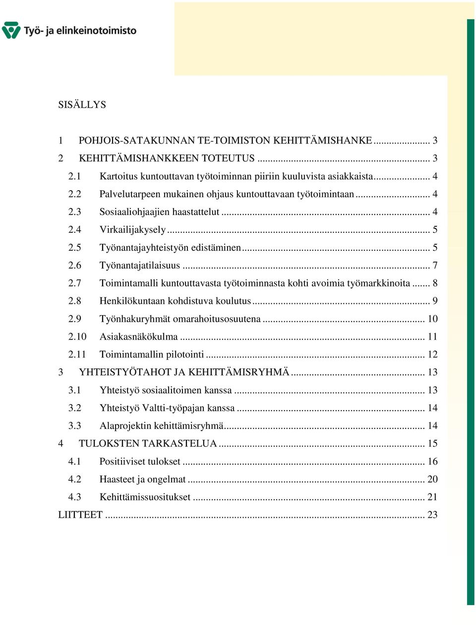 .. 7 2.7 Toimintamalli kuntouttavasta työtoiminnasta kohti avoimia työmarkkinoita... 8 2.8 Henkilökuntaan kohdistuva koulutus... 9 2.9 Työnhakuryhmät omarahoitusosuutena... 10 2.10 Asiakasnäkökulma.