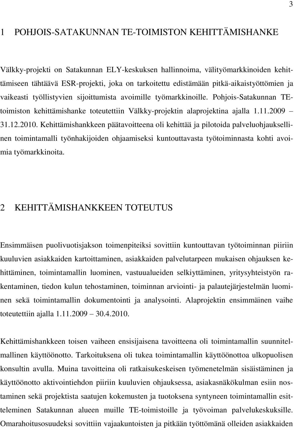 2009 31.12.2010. Kehittämishankkeen päätavoitteena oli kehittää ja pilotoida palveluohjauksellinen toimintamalli työnhakijoiden ohjaamiseksi kuntouttavasta työtoiminnasta kohti avoimia työmarkkinoita.