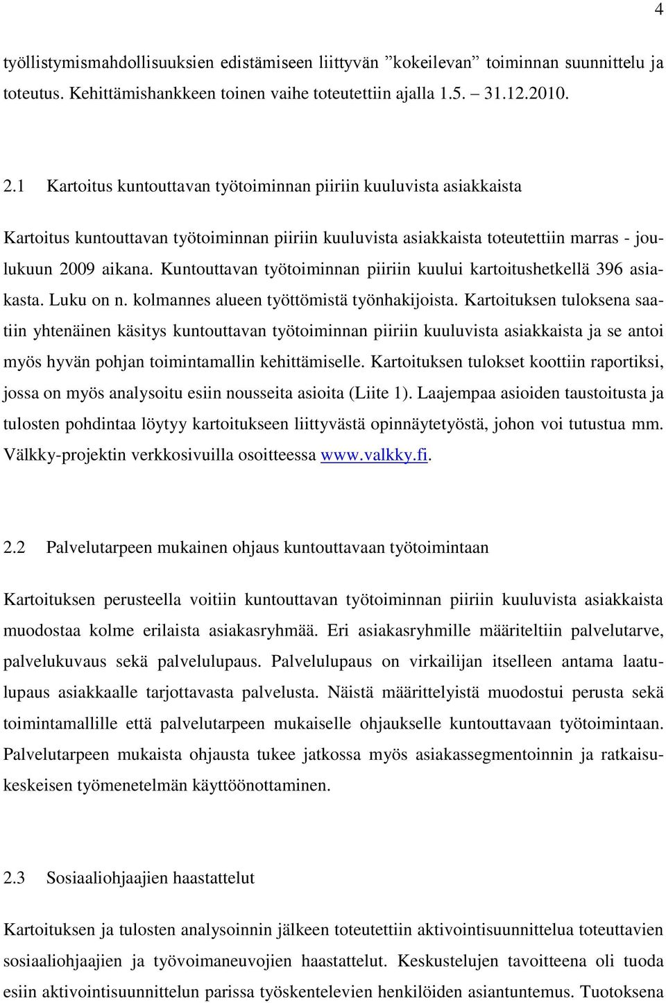 Kuntouttavan työtoiminnan piiriin kuului kartoitushetkellä 396 asiakasta. Luku on n. kolmannes alueen työttömistä työnhakijoista.