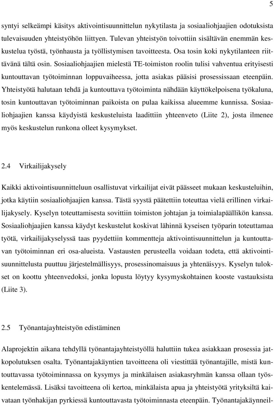 Sosiaaliohjaajien mielestä TE-toimiston roolin tulisi vahventua erityisesti kuntouttavan työtoiminnan loppuvaiheessa, jotta asiakas pääsisi prosessissaan eteenpäin.