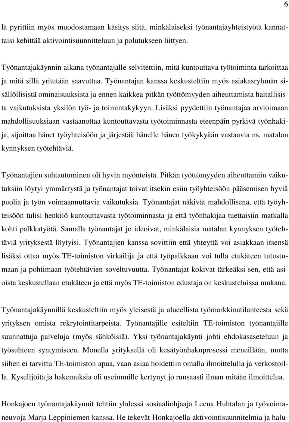 Työnantajan kanssa keskusteltiin myös asiakasryhmän sisällöllisistä ominaisuuksista ja ennen kaikkea pitkän työttömyyden aiheuttamista haitallisista vaikutuksista yksilön työ- ja toimintakykyyn.