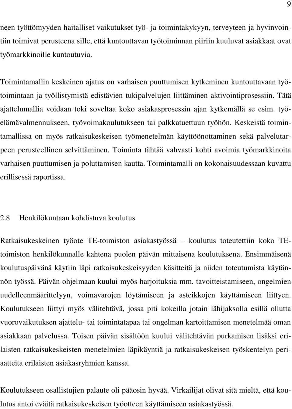 Toimintamallin keskeinen ajatus on varhaisen puuttumisen kytkeminen kuntouttavaan työtoimintaan ja työllistymistä edistävien tukipalvelujen liittäminen aktivointiprosessiin.