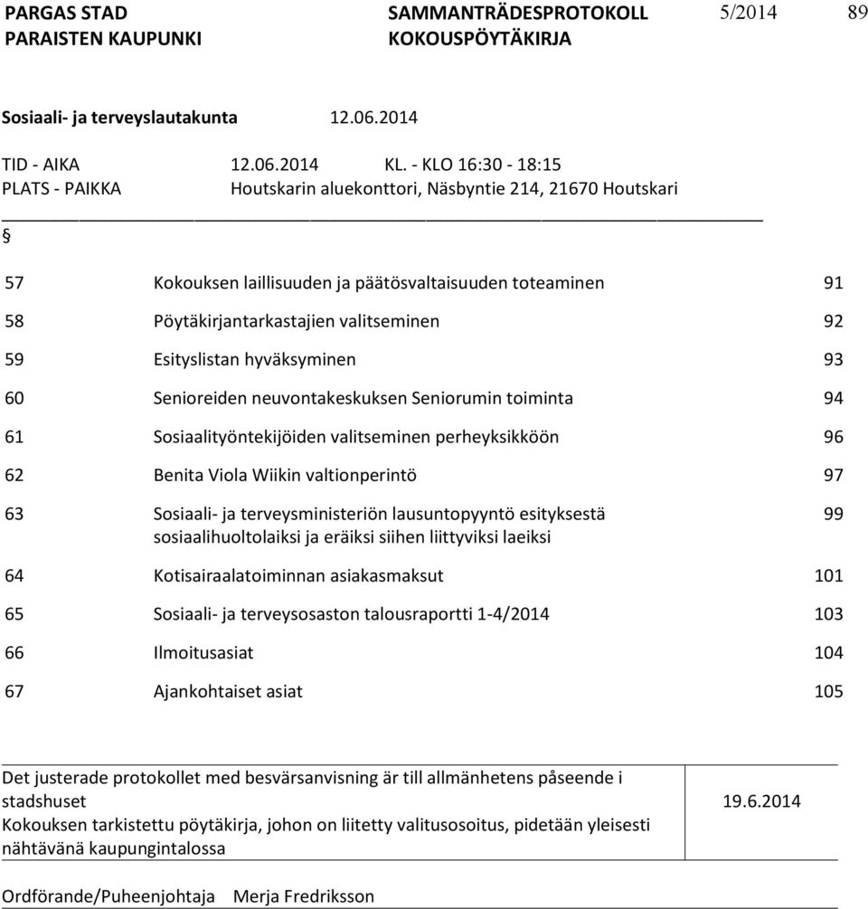 Esityslistan hyväksyminen 93 60 Senioreiden neuvontakeskuksen Seniorumin toiminta 94 61 Sosiaalityöntekijöiden valitseminen perheyksikköön 96 62 Benita Viola Wiikin valtionperintö 97 63 Sosiaali- ja