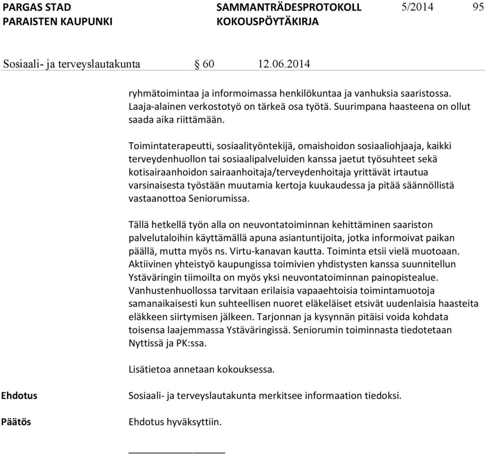 Toimintaterapeutti, sosiaalityöntekijä, omaishoidon sosiaaliohjaaja, kaikki terveydenhuollon tai sosiaalipalveluiden kanssa jaetut työsuhteet sekä kotisairaanhoidon sairaanhoitaja/terveydenhoitaja