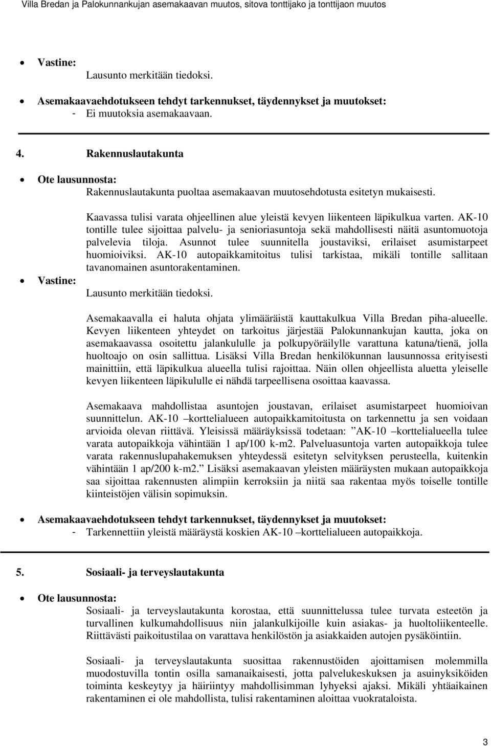 AK-10 autopaikkamitoitus tulisi tarkistaa, mikäli tontille sallitaan tavanomainen asuntorakentaminen. Asemakaavalla ei haluta ohjata ylimääräistä kauttakulkua Villa Bredan piha-alueelle.