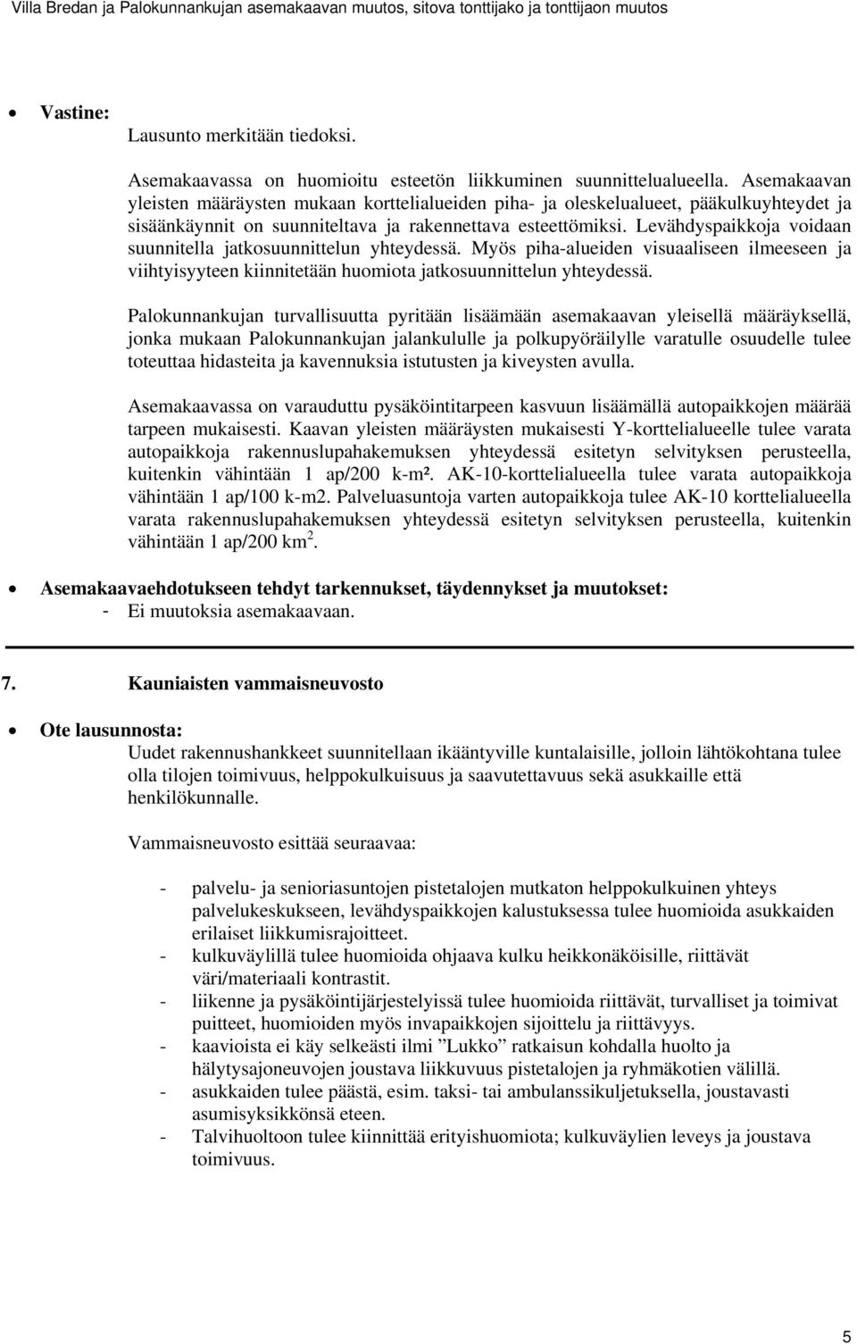 Levähdyspaikkoja voidaan suunnitella jatkosuunnittelun yhteydessä. Myös piha-alueiden visuaaliseen ilmeeseen ja viihtyisyyteen kiinnitetään huomiota jatkosuunnittelun yhteydessä.