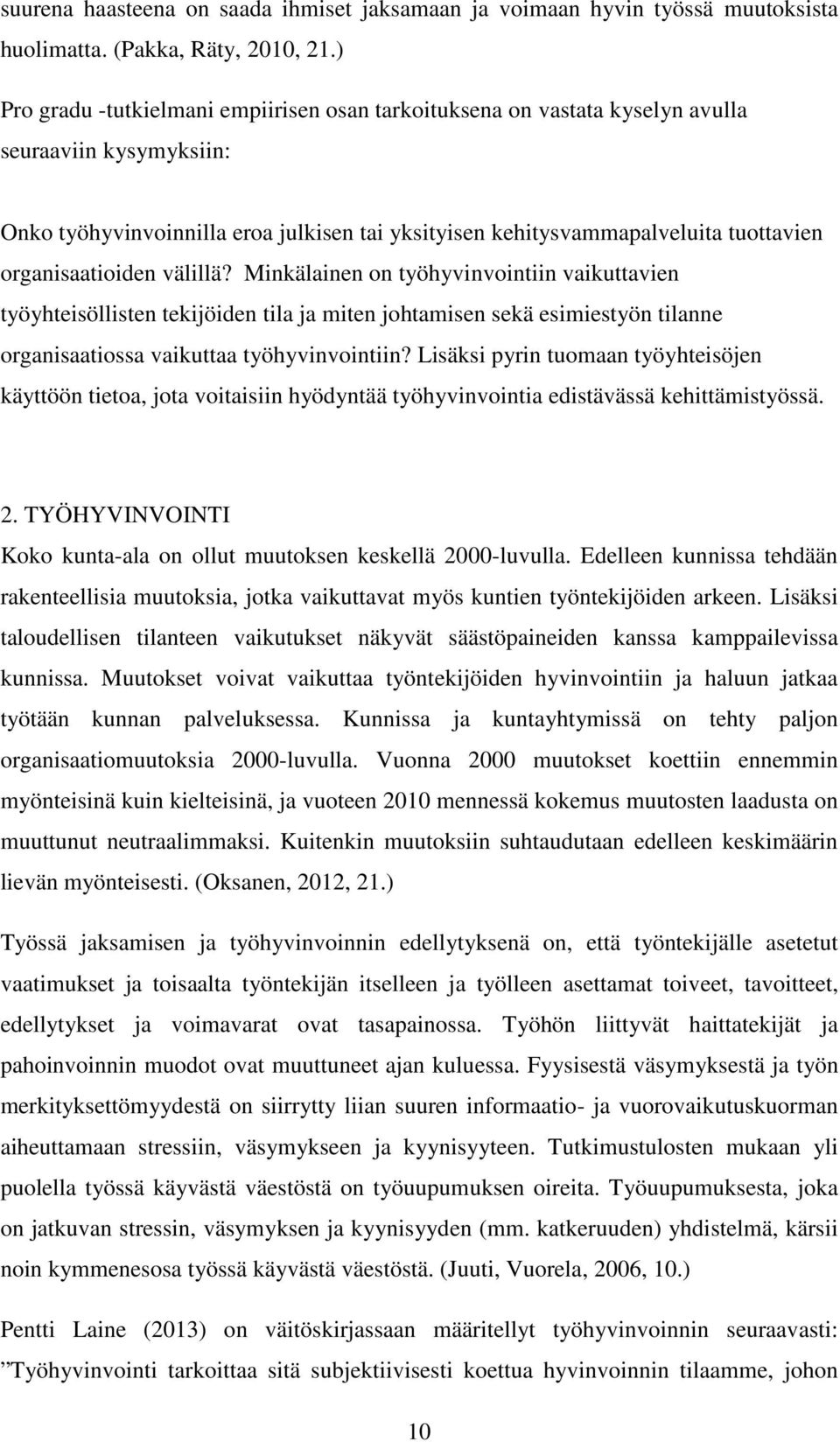 organisaatioiden välillä? Minkälainen on työhyvinvointiin vaikuttavien työyhteisöllisten tekijöiden tila ja miten johtamisen sekä esimiestyön tilanne organisaatiossa vaikuttaa työhyvinvointiin?