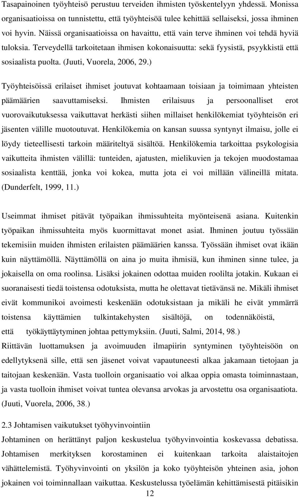 (Juuti, Vuorela, 2006, 29.) Työyhteisöissä erilaiset ihmiset joutuvat kohtaamaan toisiaan ja toimimaan yhteisten päämäärien saavuttamiseksi.