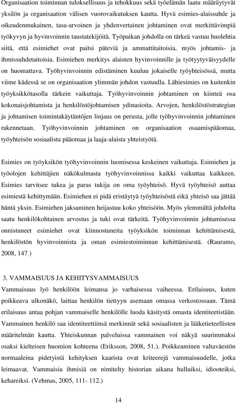 Työpaikan johdolla on tärkeä vastuu huolehtia siitä, että esimiehet ovat paitsi päteviä ja ammattitaitoisia, myös johtamis- ja ihmissuhdetaitoisia.