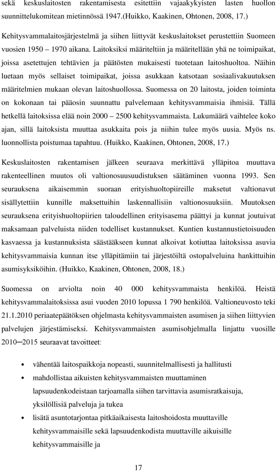 Laitoksiksi määriteltiin ja määritellään yhä ne toimipaikat, joissa asetettujen tehtävien ja päätösten mukaisesti tuotetaan laitoshuoltoa.