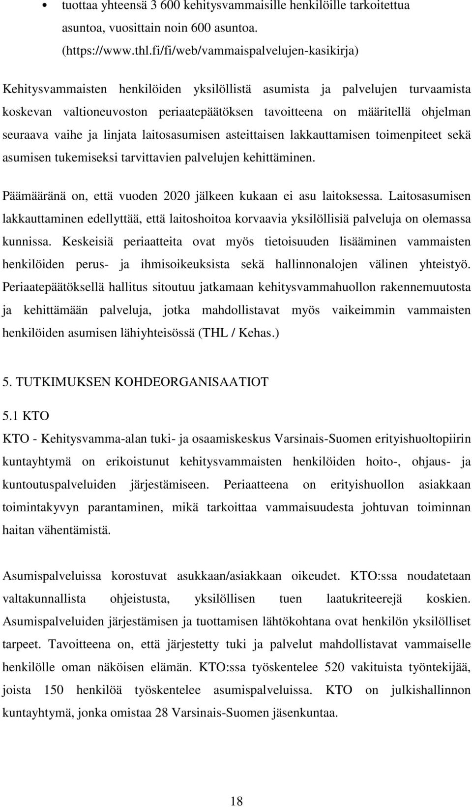 seuraava vaihe ja linjata laitosasumisen asteittaisen lakkauttamisen toimenpiteet sekä asumisen tukemiseksi tarvittavien palvelujen kehittäminen.