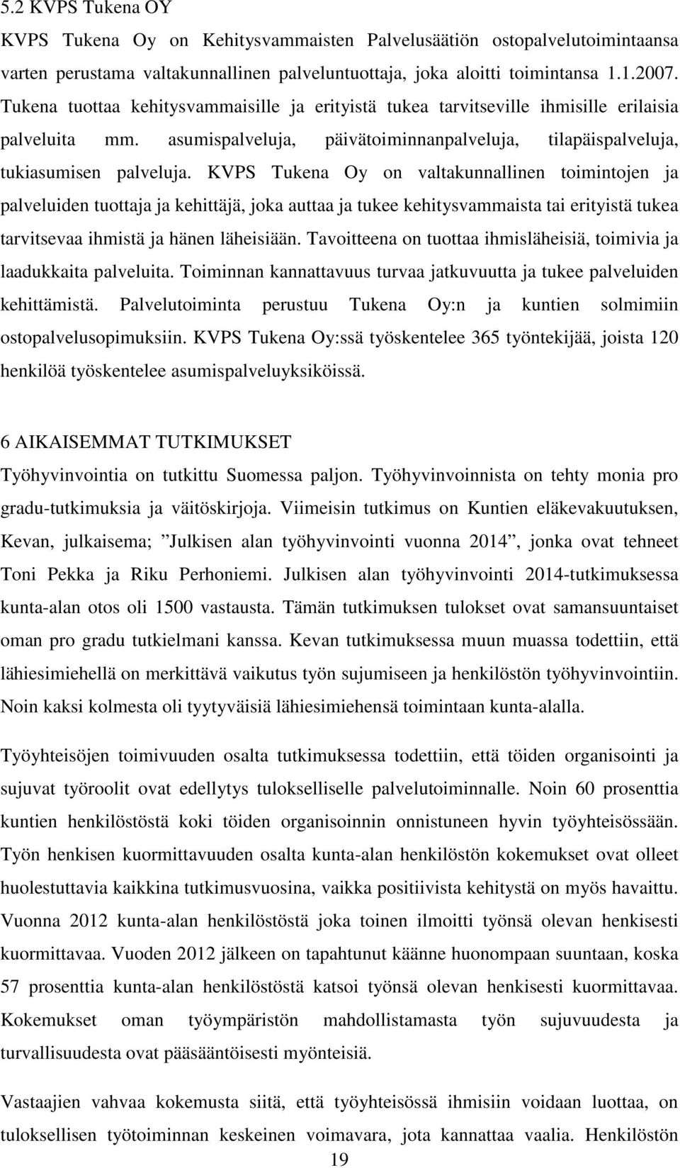 KVPS Tukena Oy on valtakunnallinen toimintojen ja palveluiden tuottaja ja kehittäjä, joka auttaa ja tukee kehitysvammaista tai erityistä tukea tarvitsevaa ihmistä ja hänen läheisiään.