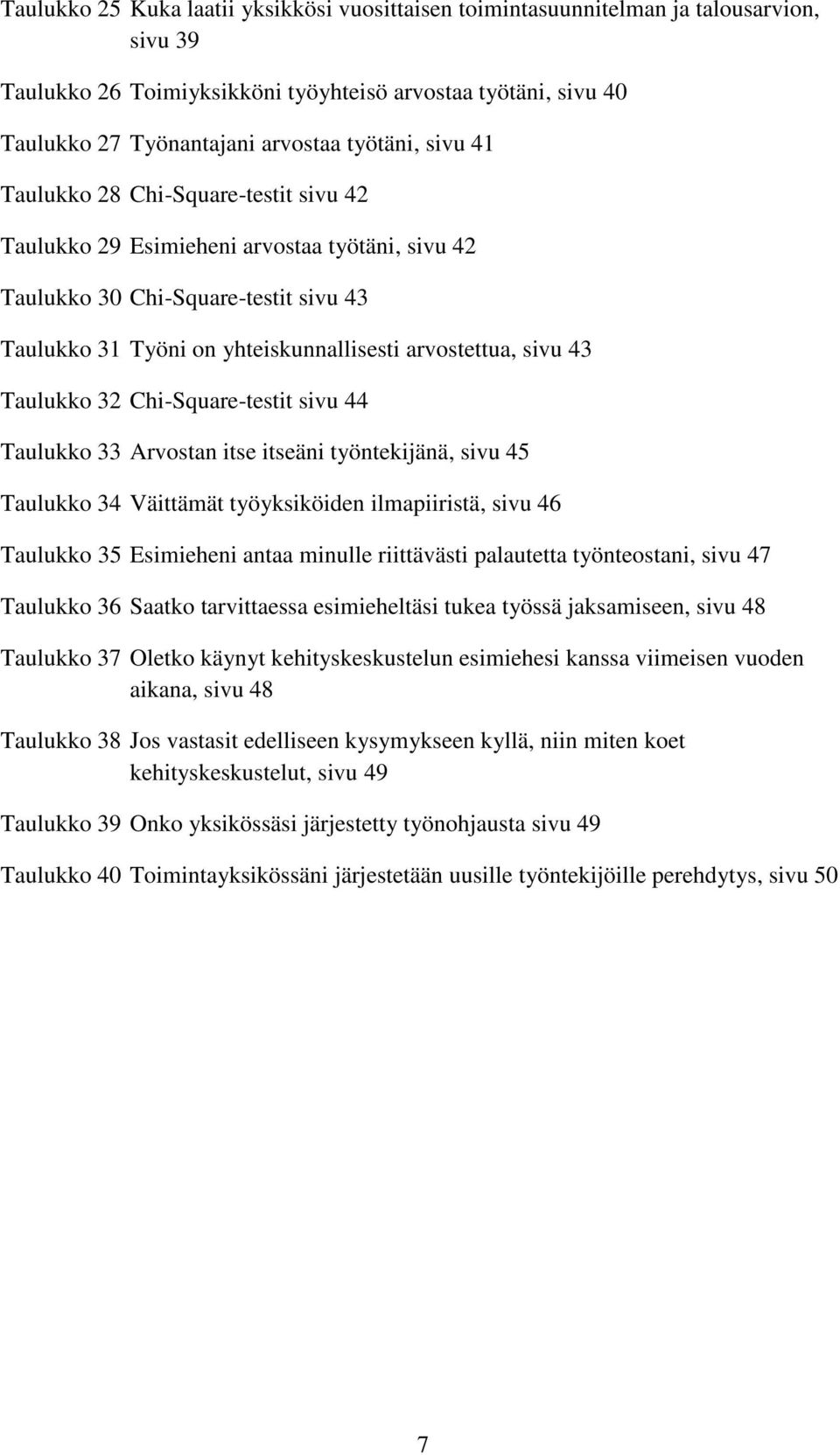 Taulukko 32 Chi-Square-testit sivu 44 Taulukko 33 Arvostan itse itseäni työntekijänä, sivu 45 Taulukko 34 Väittämät työyksiköiden ilmapiiristä, sivu 46 Taulukko 35 Esimieheni antaa minulle