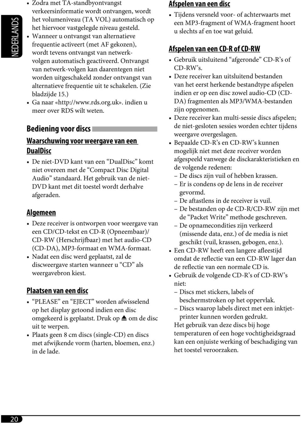 Ontvangst van netwerk-volgen kan daarentegen niet worden uitgeschakeld zonder ontvangst van alternatieve frequentie uit te schakelen. (Zie bladzijde 15.) Ga naar «http://www.rds.org.uk».