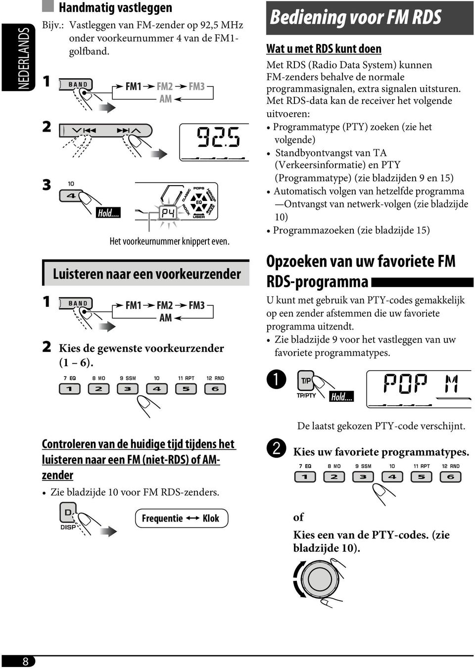 Bediening voor FM RDS Wat u met RDS kunt doen Met RDS (Radio Data System) kunnen FM-zenders behalve de normale programmasignalen, extra signalen uitsturen.