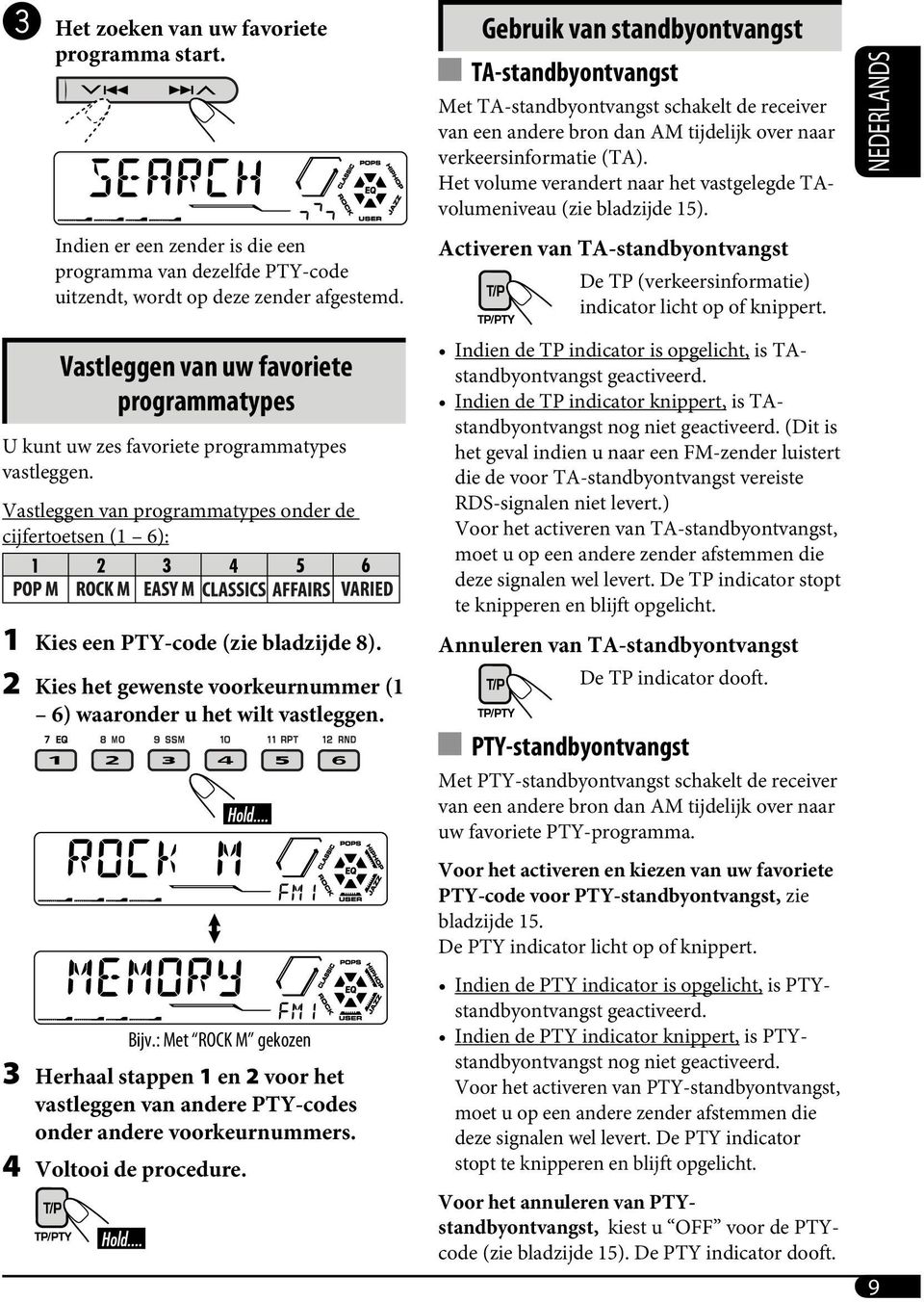 Het volume verandert naar het vastgelegde TAvolumeniveau (zie bladzijde 15). NEDERLANDS Indien er een zender is die een programma van dezelfde PTY-code uitzendt, wordt op deze zender afgestemd.