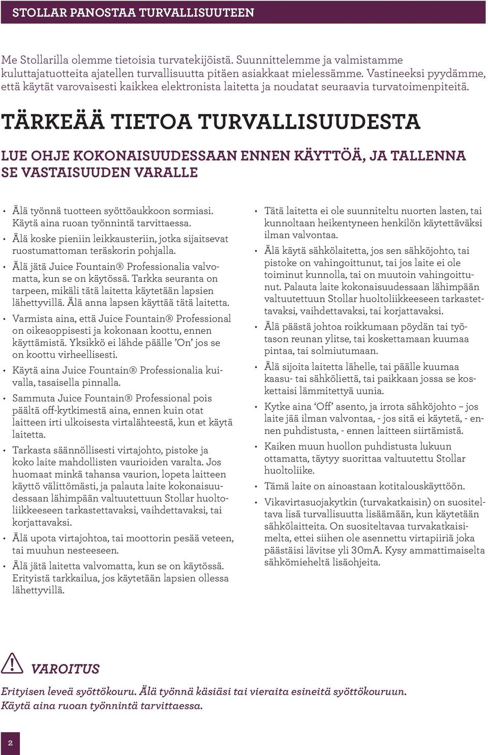 TÄRKEÄÄ TIETOA TURVALLISUUDESTA Lue ohje kokonaisuudessaan ennen käyttöä, ja tallenna se vastaisuuden varalle Älä työnnä tuotteen syöttöaukkoon sormiasi. Käytä aina ruoan työnnintä tarvittaessa.