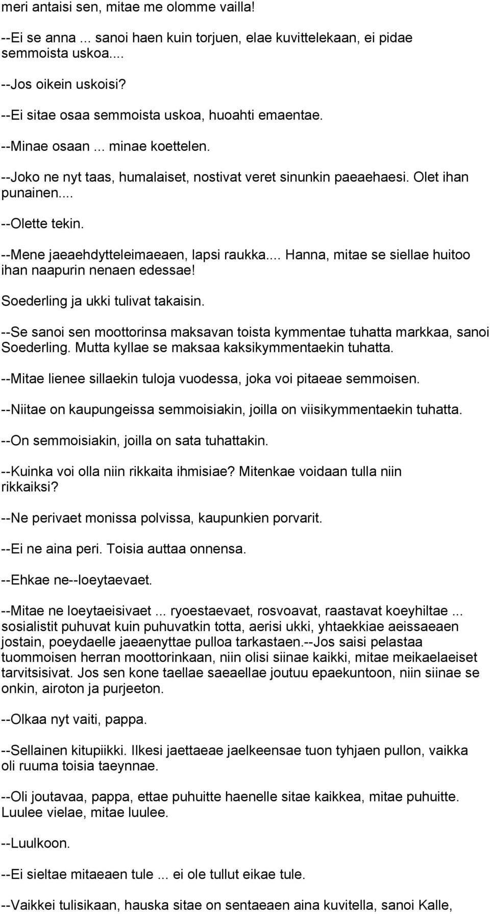 --Mene jaeaehdytteleimaeaen, lapsi raukka... Hanna, mitae se siellae huitoo ihan naapurin nenaen edessae! Soederling ja ukki tulivat takaisin.