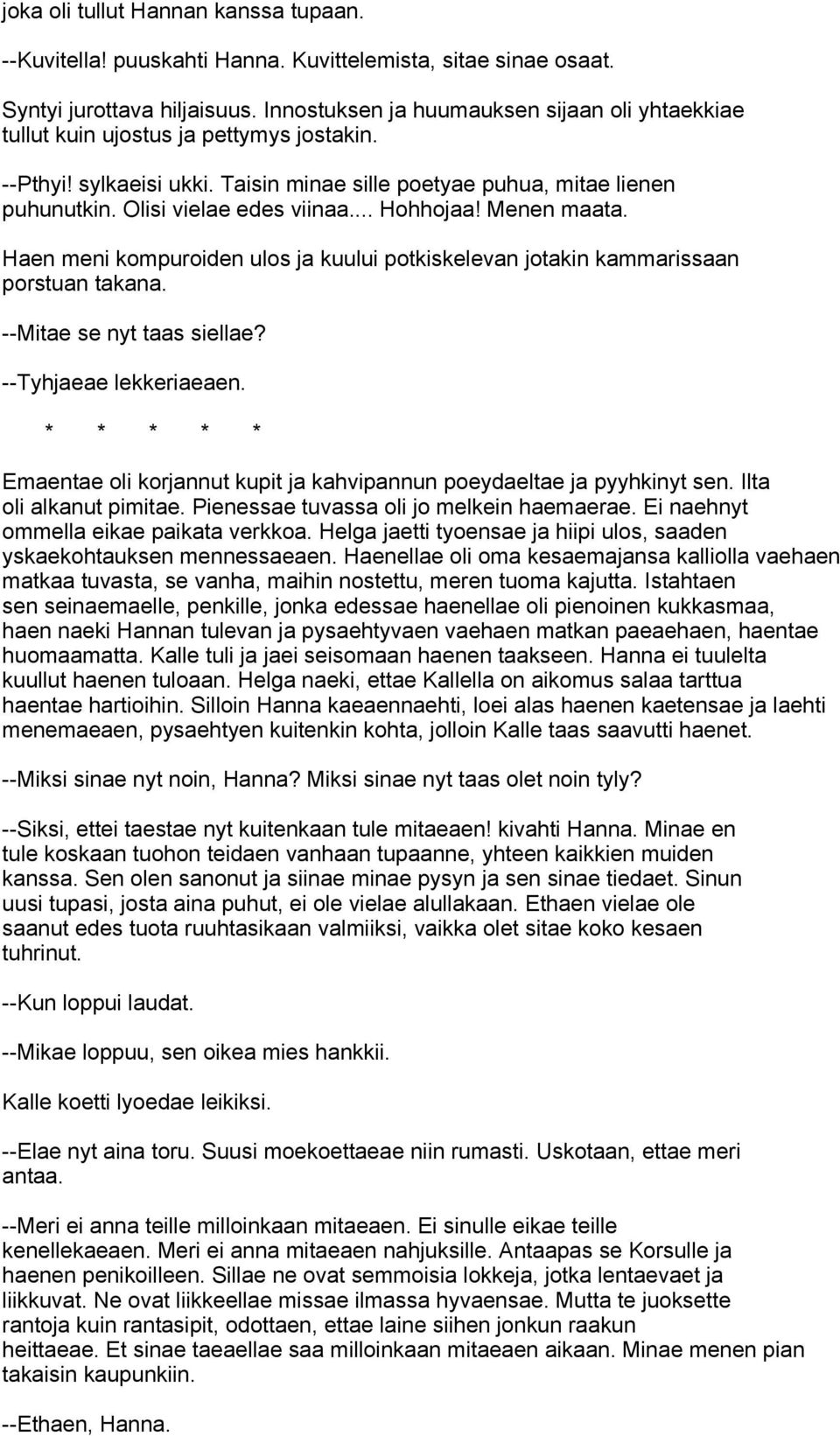 .. Hohhojaa! Menen maata. Haen meni kompuroiden ulos ja kuului potkiskelevan jotakin kammarissaan porstuan takana. --Mitae se nyt taas siellae? --Tyhjaeae lekkeriaeaen.