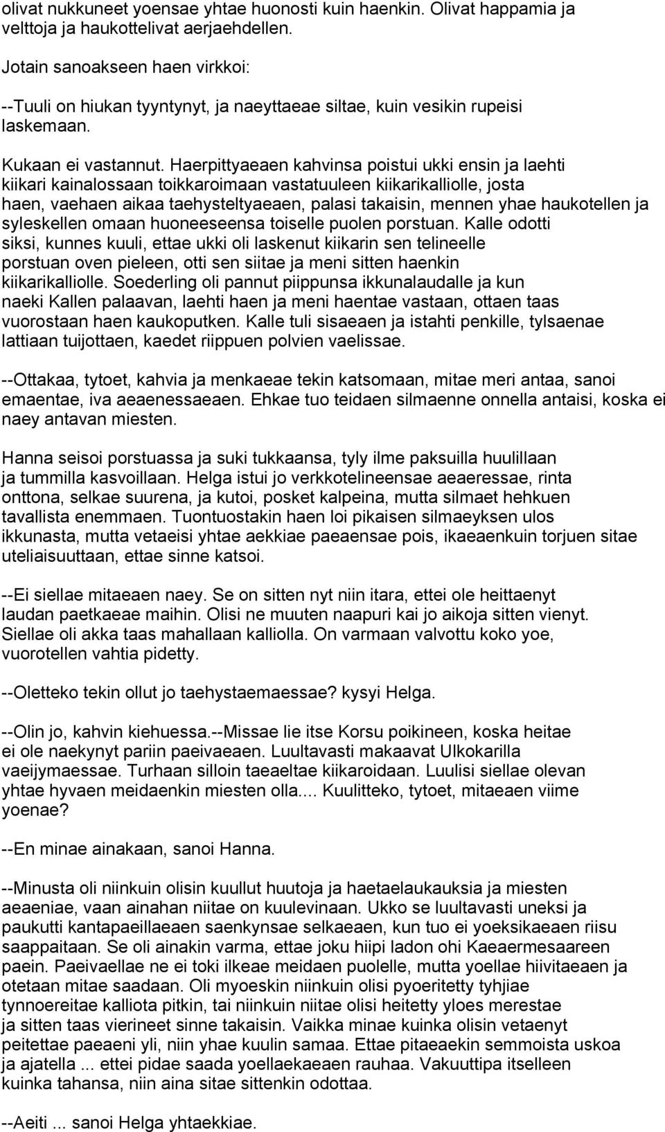 Haerpittyaeaen kahvinsa poistui ukki ensin ja laehti kiikari kainalossaan toikkaroimaan vastatuuleen kiikarikalliolle, josta haen, vaehaen aikaa taehysteltyaeaen, palasi takaisin, mennen yhae