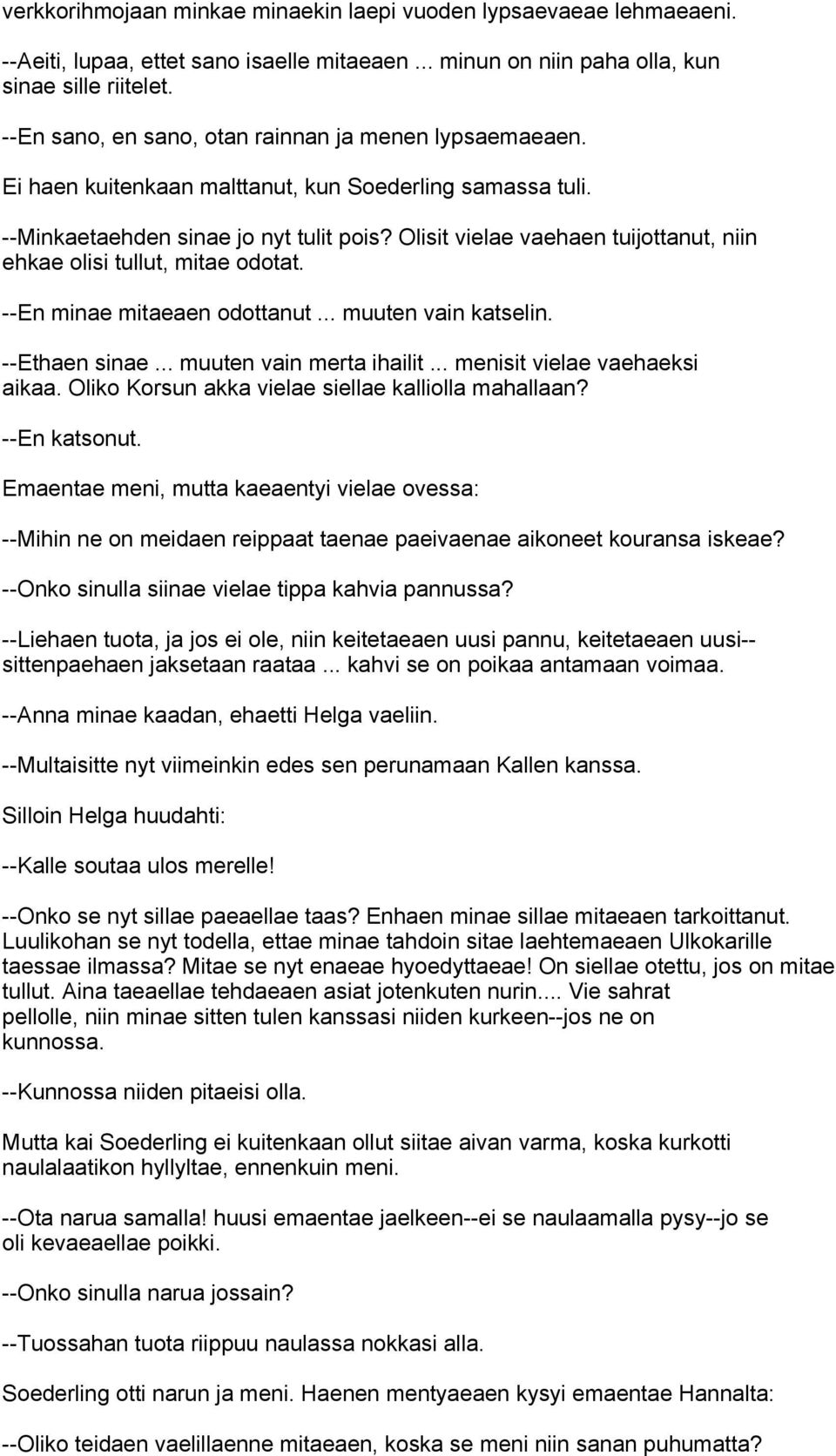 Olisit vielae vaehaen tuijottanut, niin ehkae olisi tullut, mitae odotat. --En minae mitaeaen odottanut... muuten vain katselin. --Ethaen sinae... muuten vain merta ihailit.