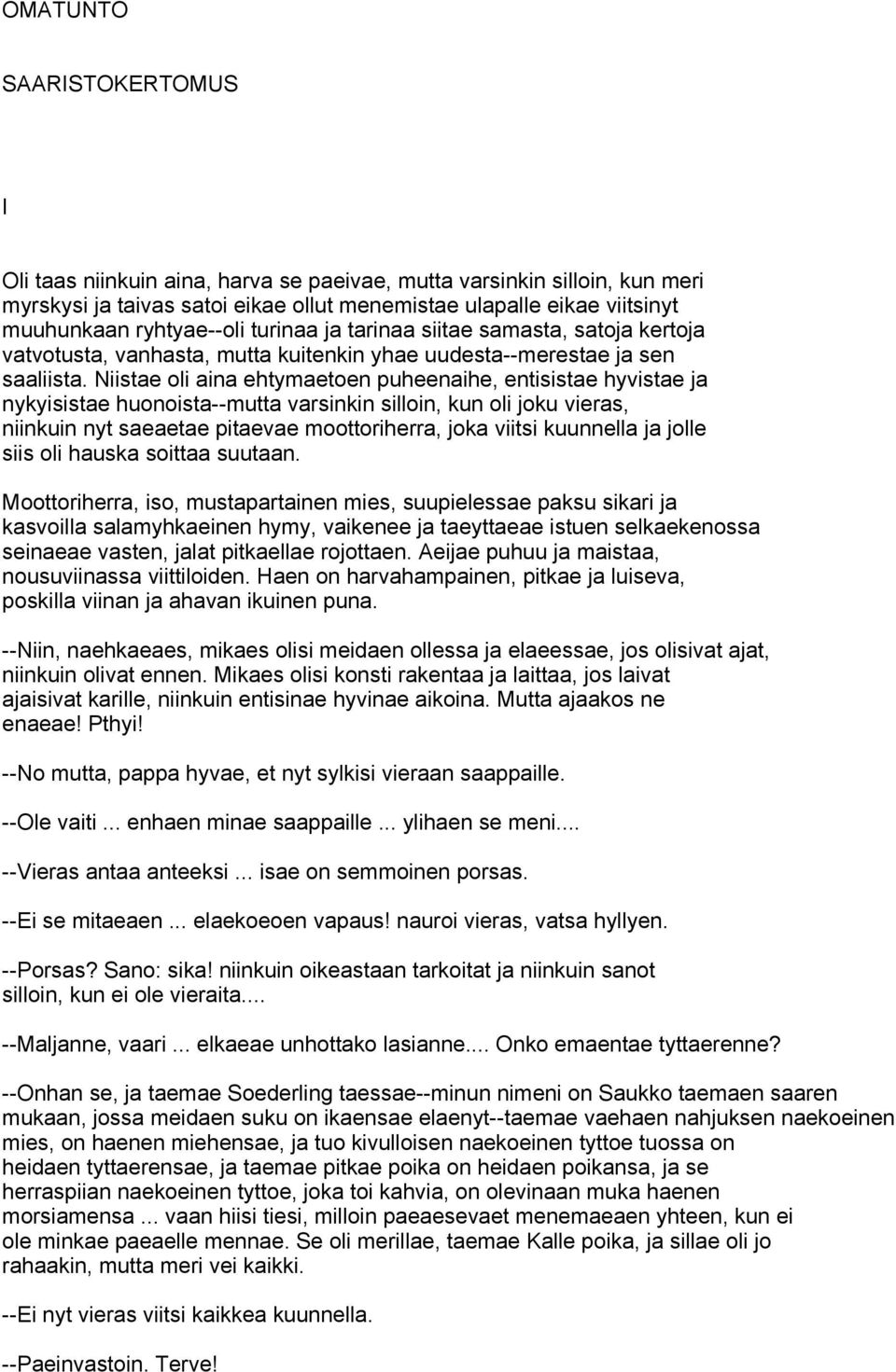 Niistae oli aina ehtymaetoen puheenaihe, entisistae hyvistae ja nykyisistae huonoista--mutta varsinkin silloin, kun oli joku vieras, niinkuin nyt saeaetae pitaevae moottoriherra, joka viitsi