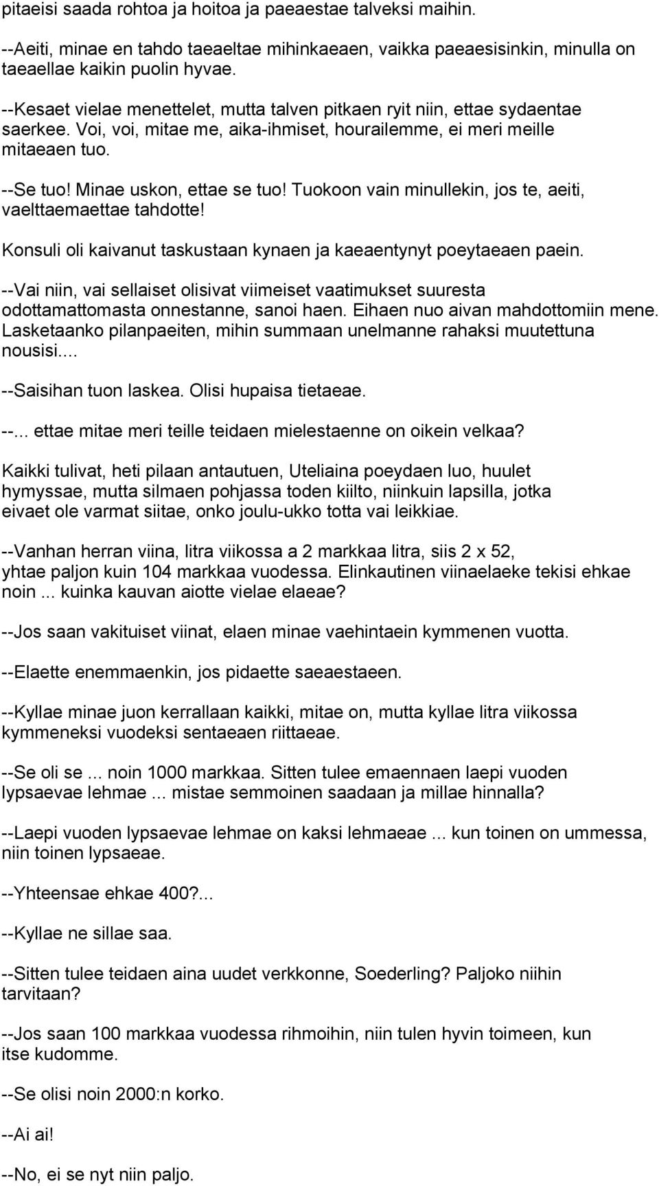 Tuokoon vain minullekin, jos te, aeiti, vaelttaemaettae tahdotte! Konsuli oli kaivanut taskustaan kynaen ja kaeaentynyt poeytaeaen paein.