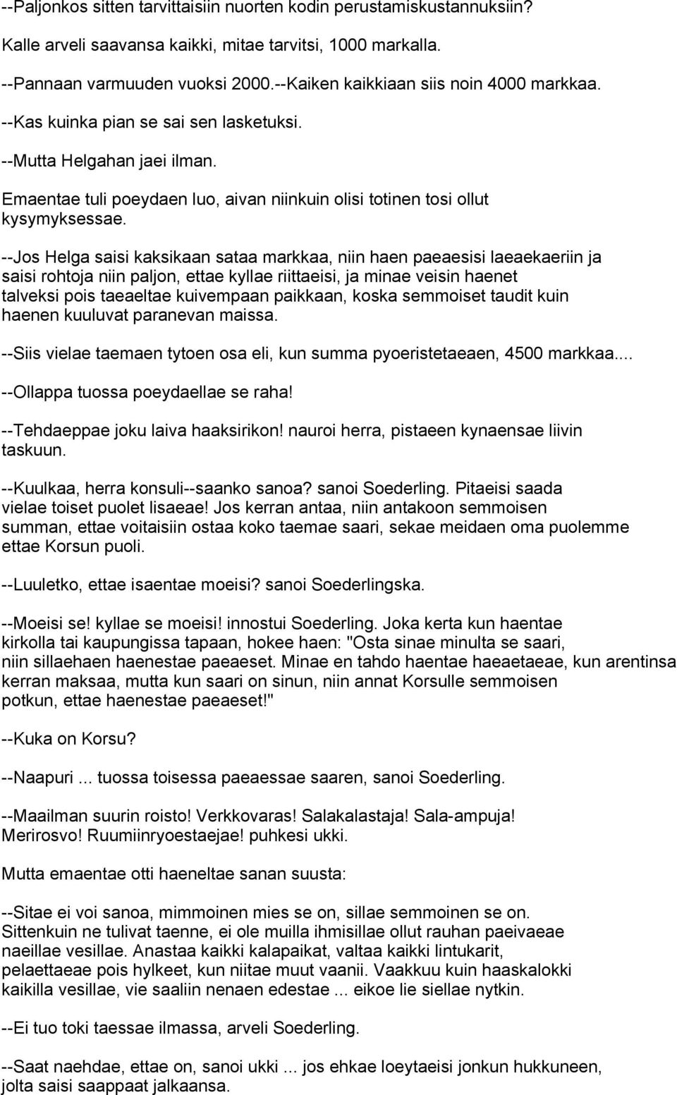 --Jos Helga saisi kaksikaan sataa markkaa, niin haen paeaesisi laeaekaeriin ja saisi rohtoja niin paljon, ettae kyllae riittaeisi, ja minae veisin haenet talveksi pois taeaeltae kuivempaan paikkaan,