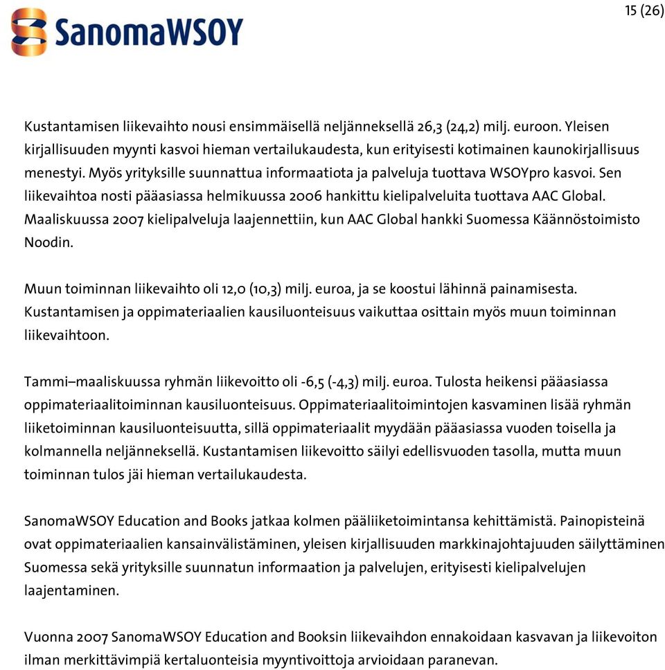 Sen liikevaihtoa nosti pääasiassa helmikuussa 2006 hankittu kielipalveluita tuottava AAC Global. Maaliskuussa 2007 kielipalveluja laajennettiin, kun AAC Global hankki Suomessa Käännöstoimisto Noodin.