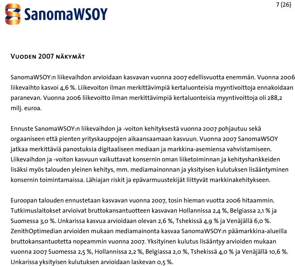 Ennuste SanomaWSOY:n liikevaihdon ja -voiton kehityksestä vuonna 2007 pohjautuu sekä orgaaniseen että pienten yrityskauppojen aikaansaamaan kasvuun.