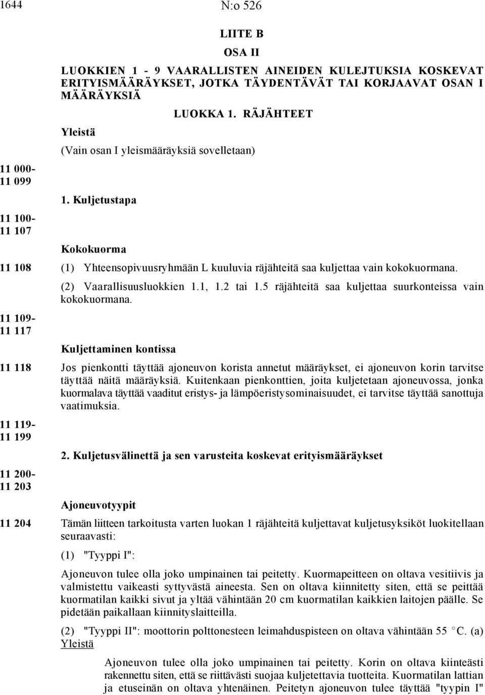 11 109-11 117 (2) Vaarallisuusluokkien 1.1, 1.2 tai 1.5 räjähteitä saa kuljettaa suurkonteissa vain kokokuormana.
