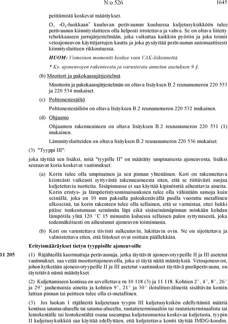 kiinnityslaitteen rikkoutuessa. HUOM: Viimeinen momentti koskee vain VAK-liikennettä. * Ks. ajoneuvojen rakenteesta ja varusteista annetun asetuksen 9.