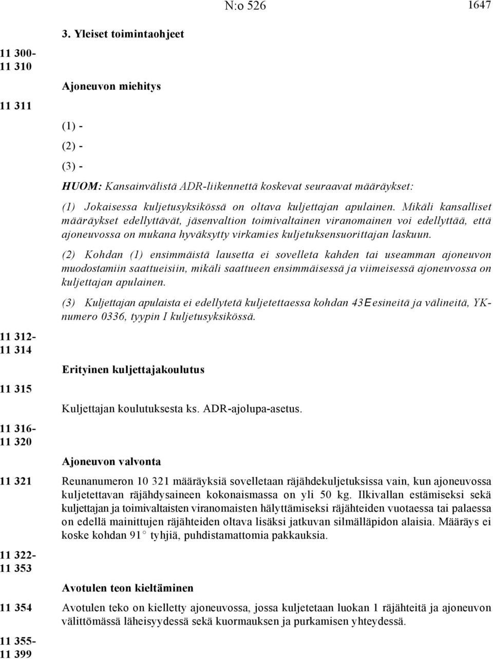 apulainen. Mikäli kansalliset määräykset edellyttävät, jäsenvaltion toimivaltainen viranomainen voi edellyttää, että ajoneuvossa on mukana hyväksytty virkamies kuljetuksensuorittajan laskuun.