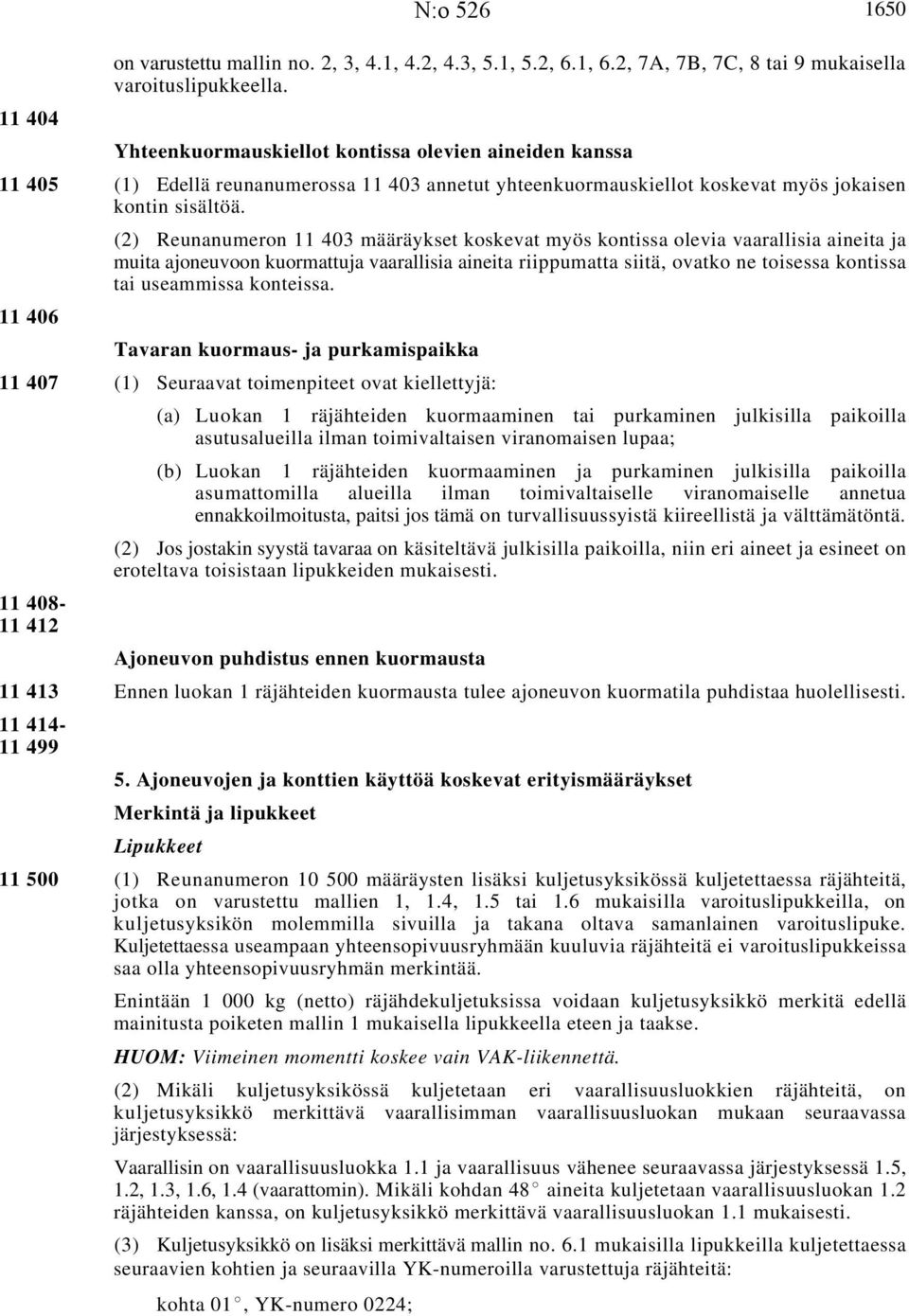 11 406 (2) Reunanumeron 11 403 määräykset koskevat myös kontissa olevia vaarallisia aineita ja muita ajoneuvoon kuormattuja vaarallisia aineita riippumatta siitä, ovatko ne toisessa kontissa tai