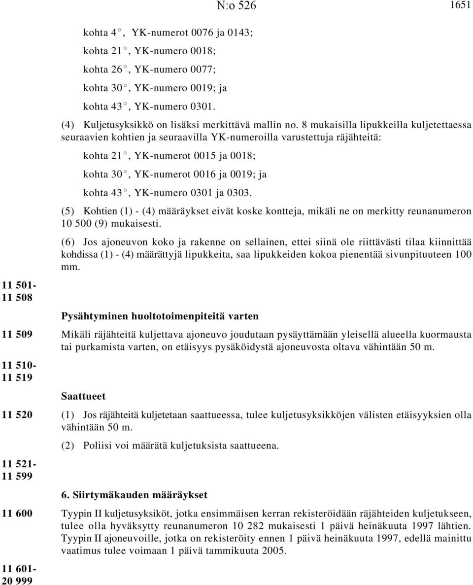 8 mukaisilla lipukkeilla kuljetettaessa seuraavien kohtien ja seuraavilla YK-numeroilla varustettuja räjähteitä: kohta 21E, YK-numerot 0015 ja 0018; kohta 30E, YK-numerot 0016 ja 0019; ja kohta 43E,
