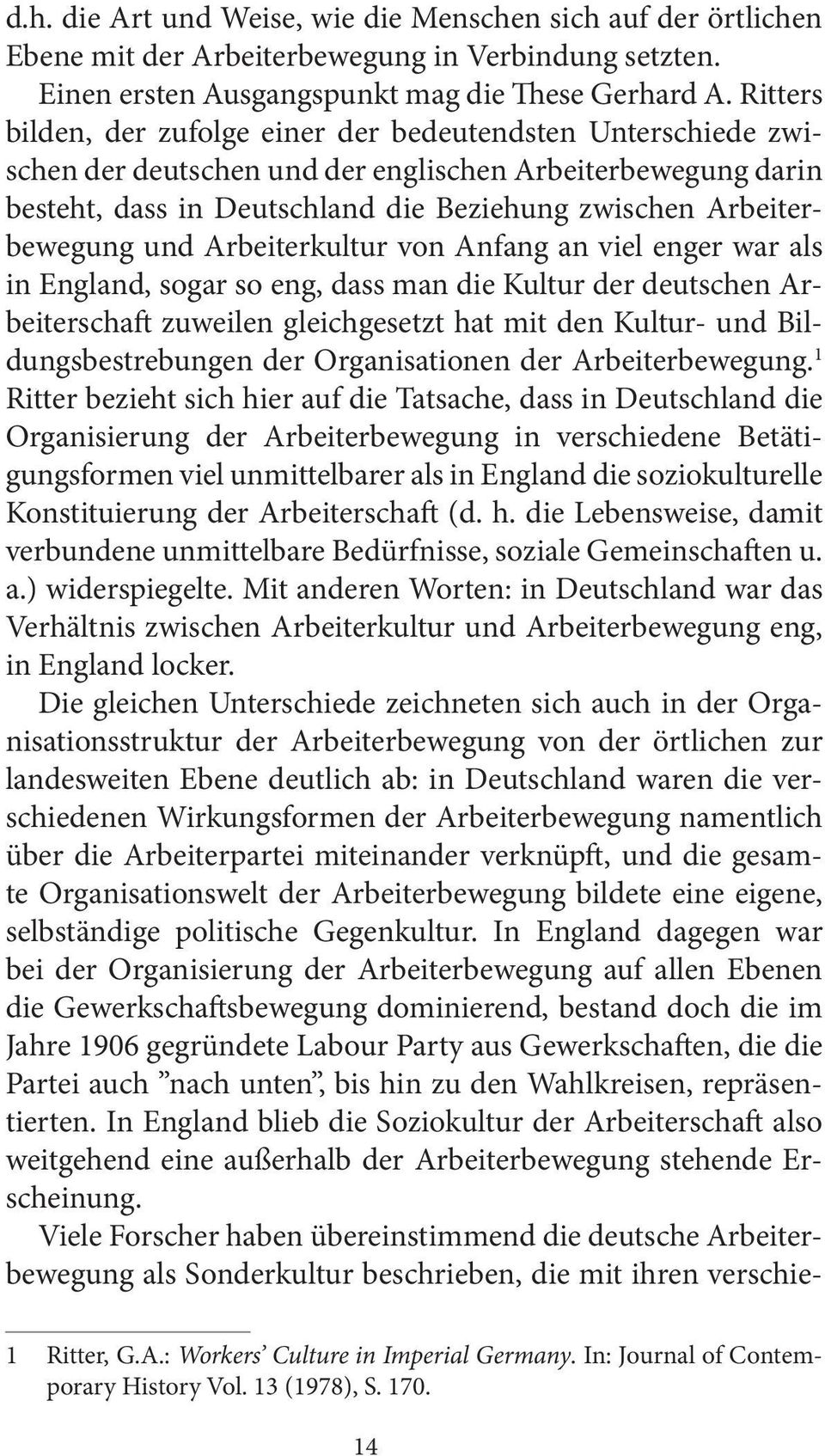 und Arbeiterkultur von Anfang an viel enger war als in England, sogar so eng, dass man die Kultur der deutschen Arbeiterschaft zuweilen gleichgesetzt hat mit den Kultur- und Bildungsbestrebungen der