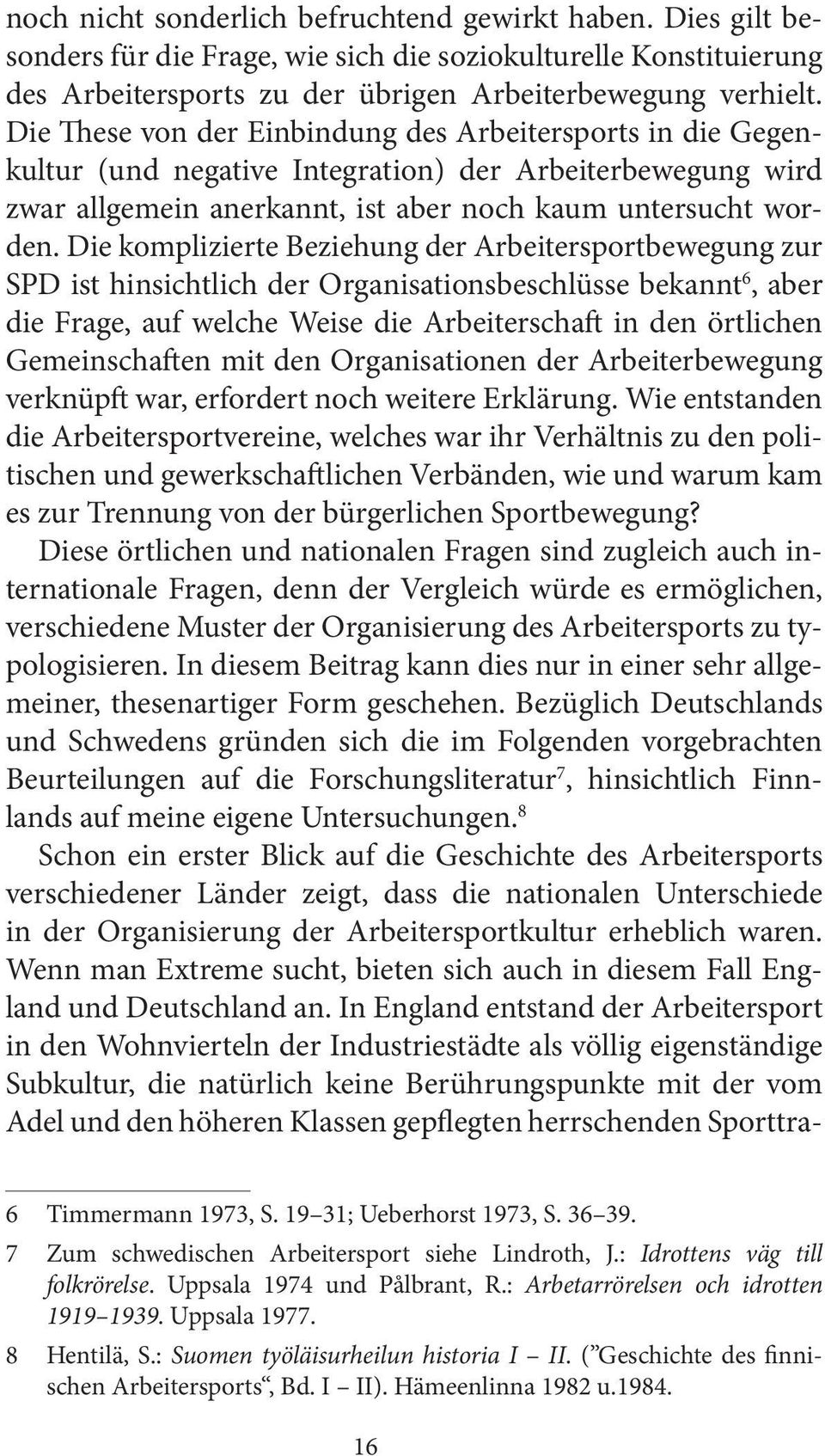 Die komplizierte Beziehung der Arbeitersportbewegung zur SPD ist hinsichtlich der Organisationsbeschlüsse bekannt 6, aber die Frage, auf welche Weise die Arbeiterschaft in den örtlichen