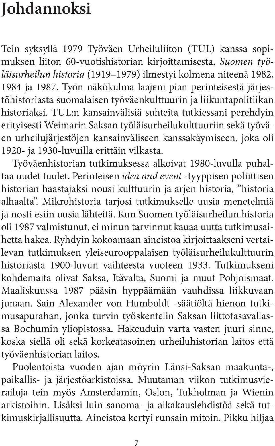Työn näkökulma laajeni pian perinteisestä järjestöhistoriasta suomalaisen työväenkulttuurin ja liikuntapolitiikan historiaksi.