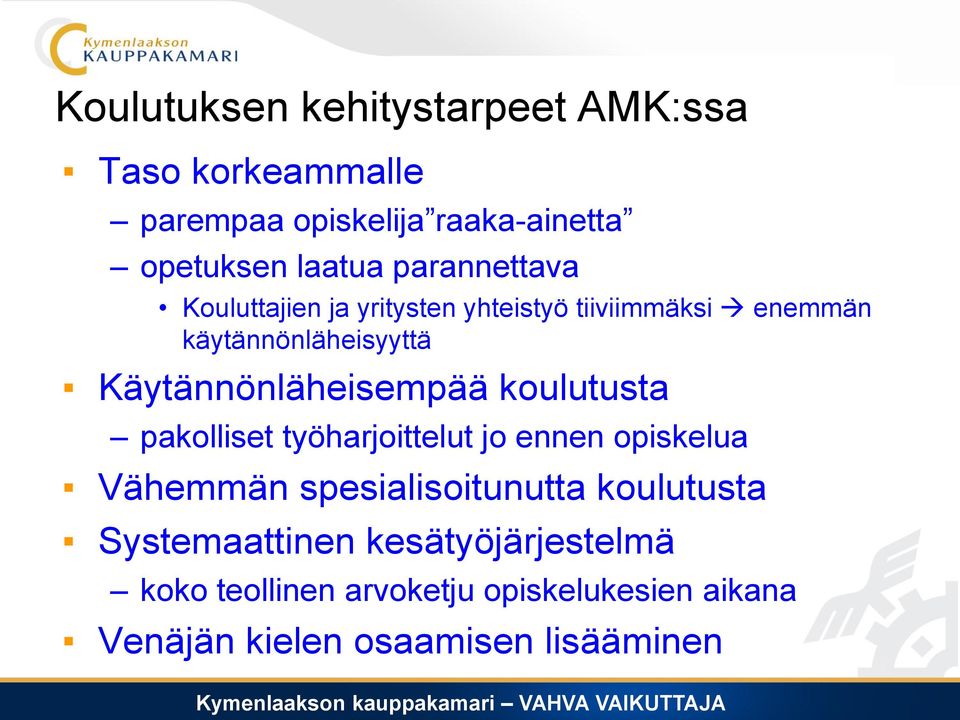 Käytännönläheisempää koulutusta pakolliset työharjoittelut jo ennen opiskelua Vähemmän spesialisoitunutta