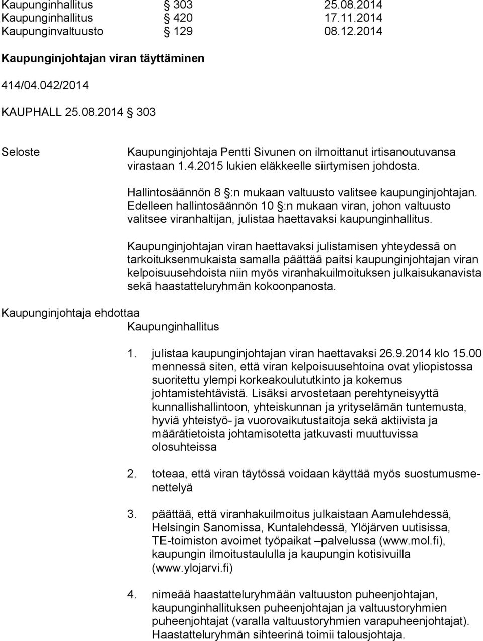 Edelleen hallintosäännön 10 :n mukaan viran, jo hon valtuusto valitsee viranhaltijan, julistaa haettavaksi kau pun gin hal li tus.