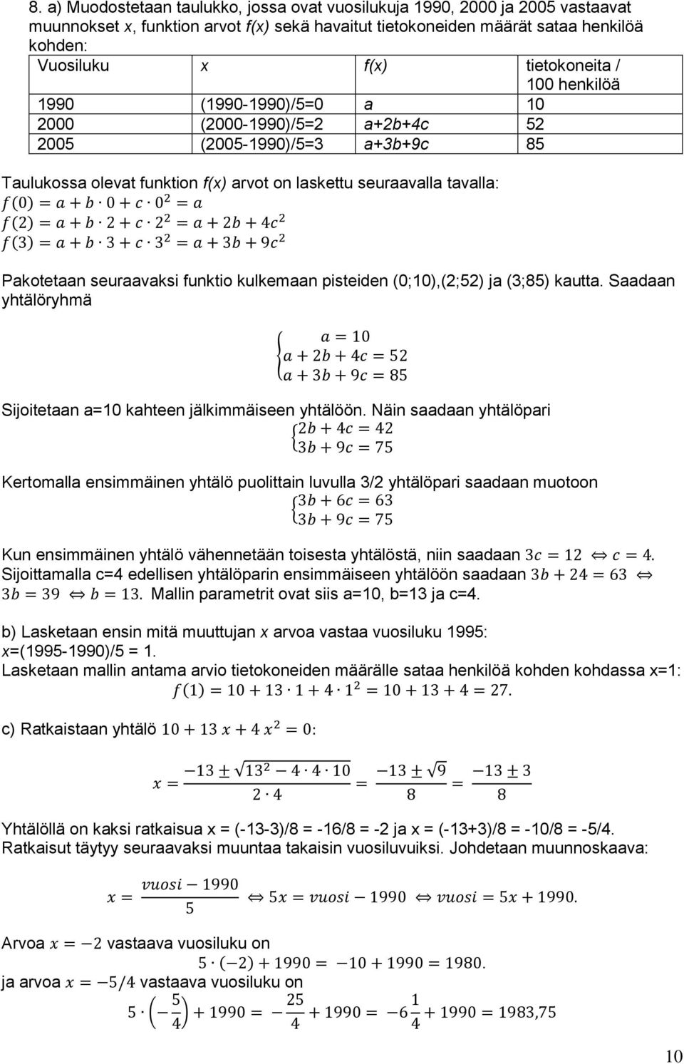 b 0 + c 0 2 = a f(2) = a + b 2 + c 2 2 = a + 2b + 4c 2 f(3) = a + b 3 + c 3 2 = a + 3b + 9c 2 Pakotetaan seuraavaksi funktio kulkemaan pisteiden (0;10),(2;52) ja (3;85) kautta.