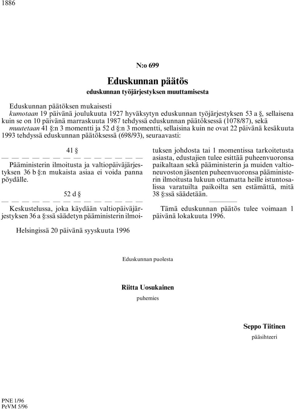 eduskunnan päätöksessä (698/93), seuraavasti: 41 Pääministerin ilmoitusta ja valtiopäiväjärjestyksen 36 b :n mukaista asiaa ei voida panna pöydälle.