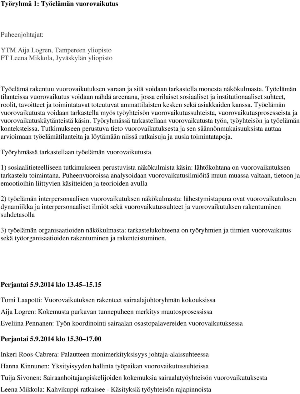 Työelämän tilanteissa vuorovaikutus voidaan nähdä areenana, jossa erilaiset sosiaaliset ja institutionaaliset suhteet, roolit, tavoitteet ja toimintatavat toteutuvat ammattilaisten kesken sekä