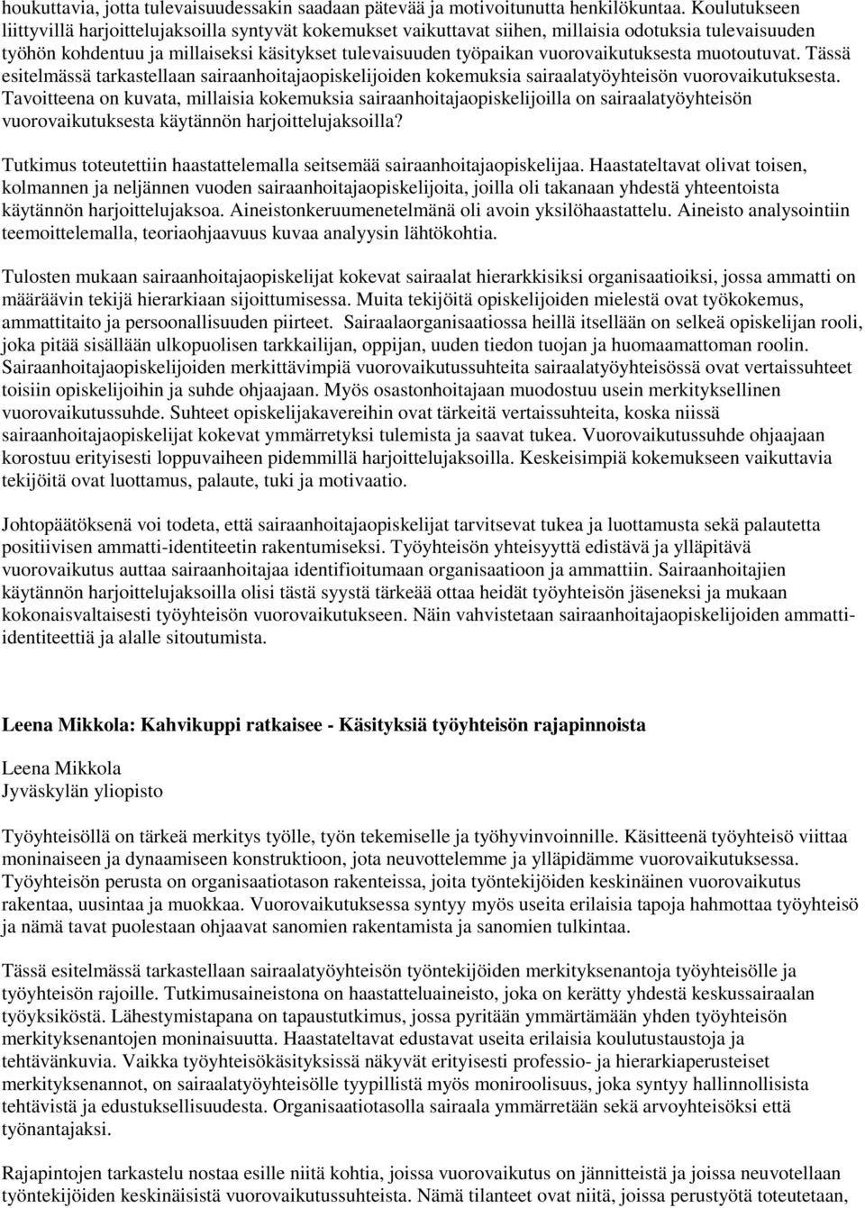 vuorovaikutuksesta muotoutuvat. Tässä esitelmässä tarkastellaan sairaanhoitajaopiskelijoiden kokemuksia sairaalatyöyhteisön vuorovaikutuksesta.