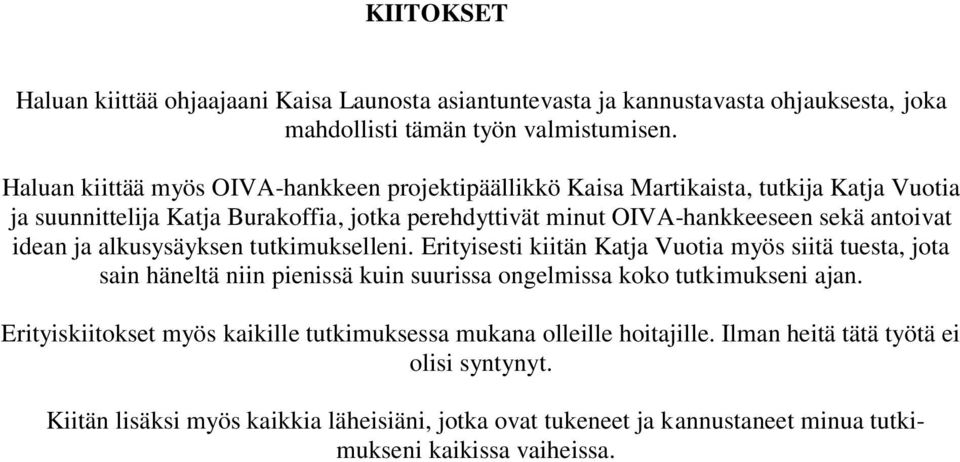 antoivat idean ja alkusysäyksen tutkimukselleni. Erityisesti kiitän Katja Vuotia myös siitä tuesta, jota sain häneltä niin pienissä kuin suurissa ongelmissa koko tutkimukseni ajan.