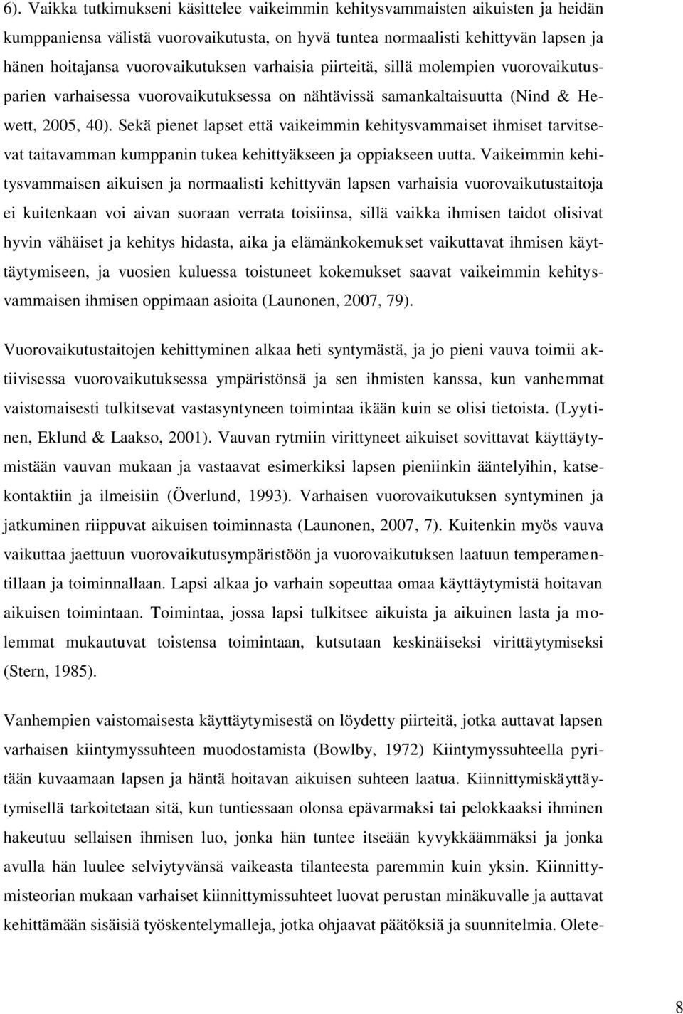 Sekä pienet lapset että vaikeimmin kehitysvammaiset ihmiset tarvitsevat taitavamman kumppanin tukea kehittyäkseen ja oppiakseen uutta.