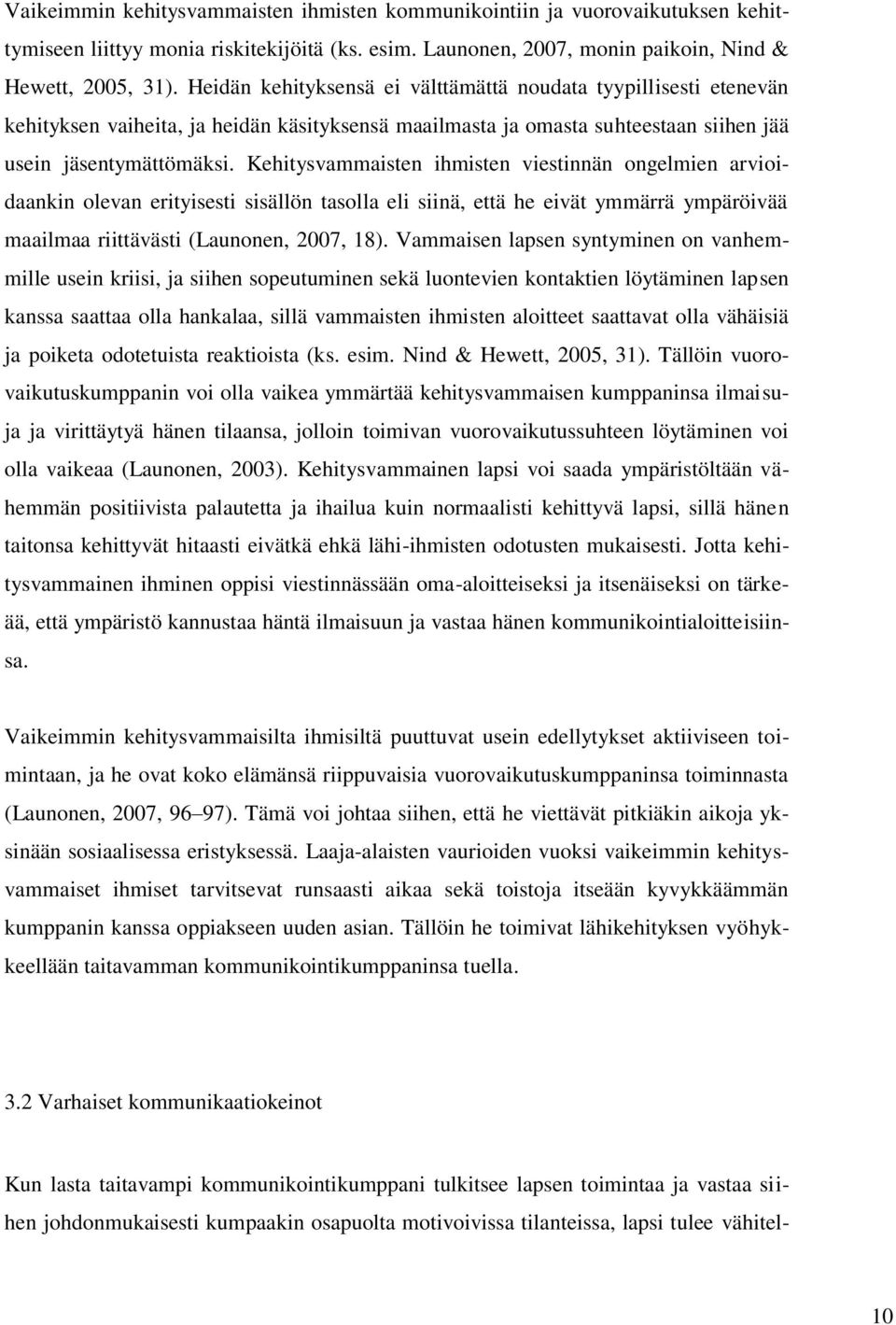 Kehitysvammaisten ihmisten viestinnän ongelmien arvioidaankin olevan erityisesti sisällön tasolla eli siinä, että he eivät ymmärrä ympäröivää maailmaa riittävästi (Launonen, 2007, 18).