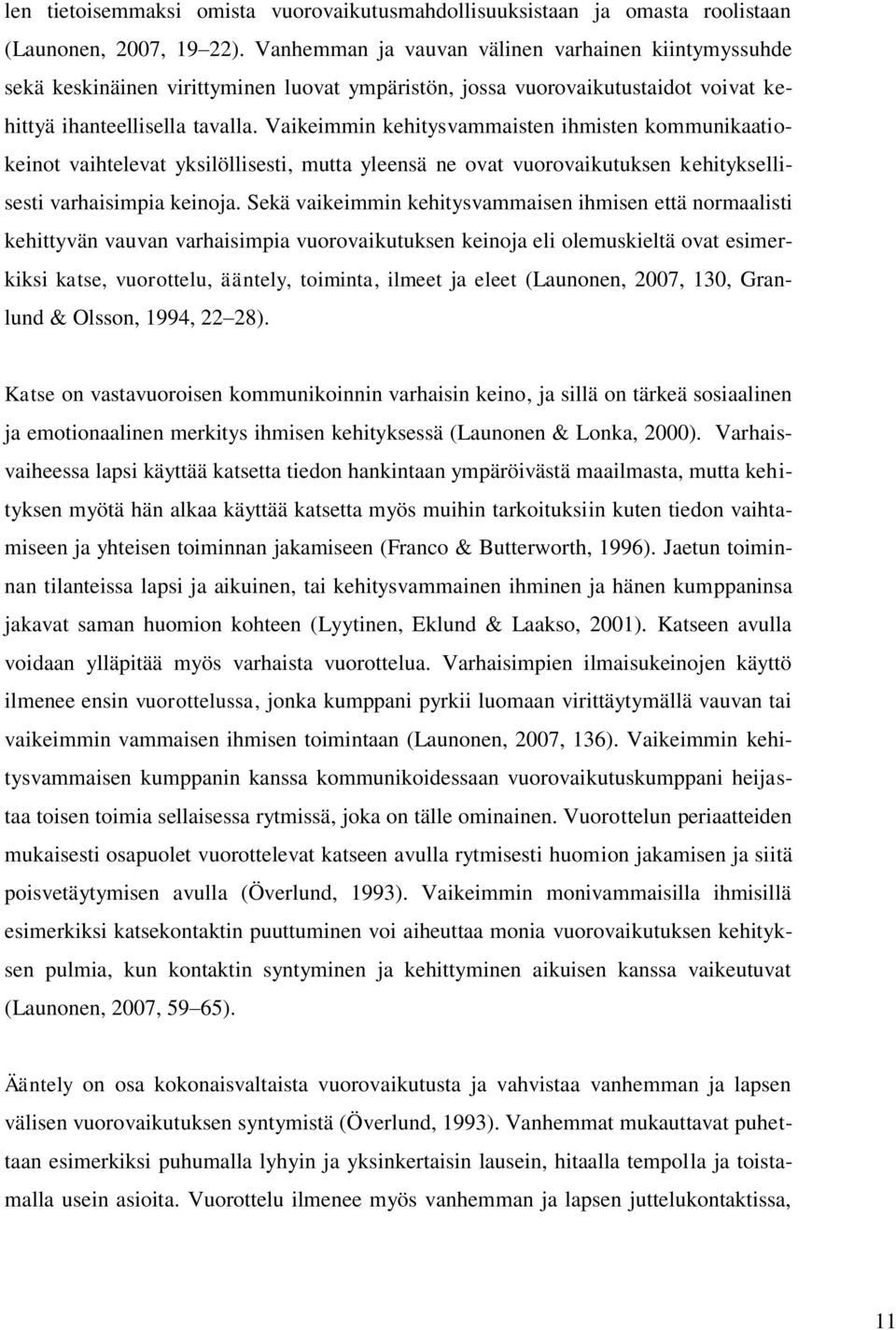 Vaikeimmin kehitysvammaisten ihmisten kommunikaatiokeinot vaihtelevat yksilöllisesti, mutta yleensä ne ovat vuorovaikutuksen kehityksellisesti varhaisimpia keinoja.