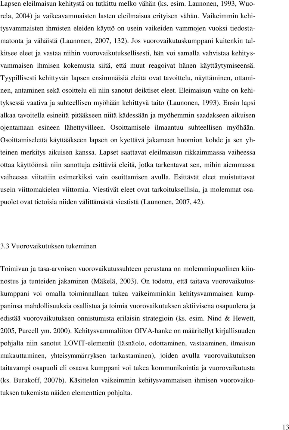 Jos vuorovaikutuskumppani kuitenkin tulkitsee eleet ja vastaa niihin vuorovaikutuksellisesti, hän voi samalla vahvistaa kehitysvammaisen ihmisen kokemusta siitä, että muut reagoivat hänen